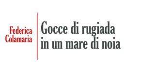 Gocce di rugiada in un mare di noia, il nuovo romanzo di Federica Colamaria.