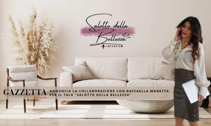 Gazzetta di Milano annuncia la collaborazione con Raffaella Manetta per il talk “Salotto della Bellezza”